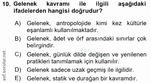 10. soru: Gelenek kavramı ile ligili aşağıdaki ifadelerden hangisi doğrudur? A) Gelenek, antropolojide kimi kez kültürle eşanla…