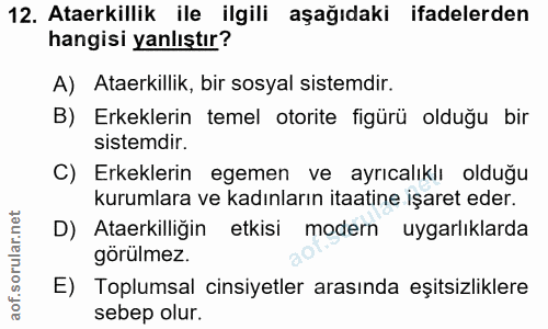 12. soru: Ataerkillik ile ilgili aşağıdaki ifadelerden hangisi yanlıştır? A) Ataerkillik, bir sosyal sistemdir. B) Erkeklerin t…