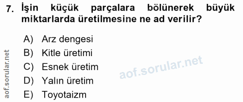 7. soru: İşin küçük parçalara bölünerek büyük miktarlarda üretilmesine ne ad verilir? A) Arz dengesi B) Kitle üretimi C) Esnek…