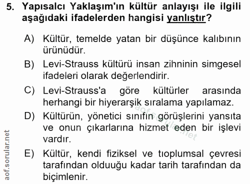 5. soru: Yapısalcı Yaklaşım'ın kültür anlayışı ile ilgili aşağıdaki ifadelerden hangisi yanlıştır? A) Kültür, temelde yatan bi…