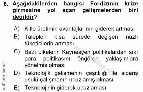 6. soru: Aşağıdakilerden hangisi Fordizmin krize girmesine yol açan gelişmelerden biri değildir? A) Kitle üretimin avantajları…