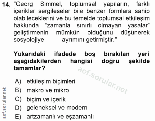 14. soru: "Georg Simmel, toplumsal yapıların, farklı içerikler sergileseler bile benzer formlara sahip olabileceklerini ve bu t…