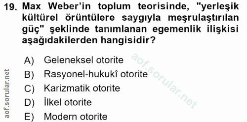19. soru: Max Weber'in toplum teorisinde, "yerleşik kültürel örüntülere saygıyla meşrulaştırılan güç" şeklinde tanımlanan egeme…