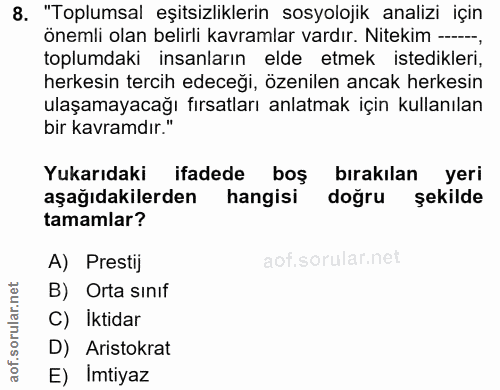 8. soru: "Toplumsal eşitsizliklerin sosyolojik analizi için önemli olan belirli kavramlar vardır. Nitekim ----, toplumdaki ins…