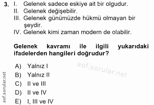 3. soru: Gelenek sadece eskiye ait bir olgudur. II. Gelenek değişebilir. III. Gelenek günümüzde hükmü olmayan bir şeydir. IV.…