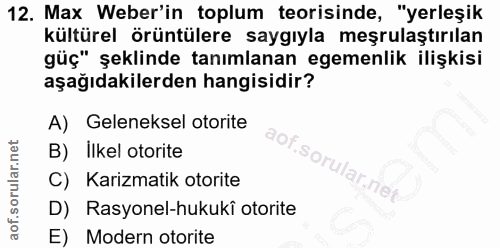 12. soru: Max Weber'in toplum teorisinde, "yerleşik kültürel örüntülere saygıyla meşrulaştırılan güç" şeklinde tanımlanan egeme…