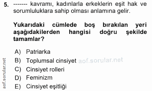 5. soru: ------ kavramı, kadınlarla erkeklerin eşit hak ve sorumluluklara sahip olması anlamına gelir. Yukarıdaki cümlede boş…