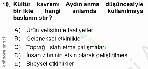 10. soru: Kültür kavramı Aydınlanma düşüncesiyle birlikte hangi anlamda kullanılmaya başlanmıştır? A) Ürün yetiştirme faaliyetl…