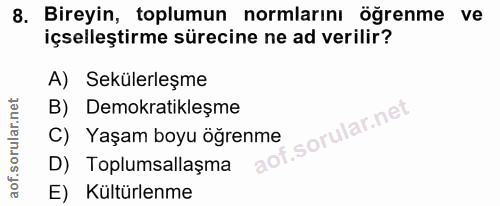 8. soru: Bireyin, toplumun normlarını öğrenme ve içselleştirme sürecine ne ad verilir? A) Sekülerleşme B) Demokratikleşme orul…