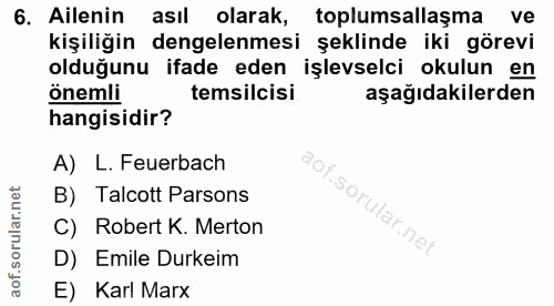 6. soru: Ailenin asıl olarak, toplumsallaşma ve kişiliğin dengelenmesi şeklinde iki görevi olduğunu ifade eden işlevselci okul…