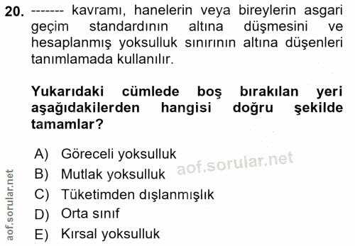 20. soru: ---- kavramı, hanelerin veya bireylerin asgari geçim standardının altına düşmesini ve hesaplanmış yoksulluk sınırının…