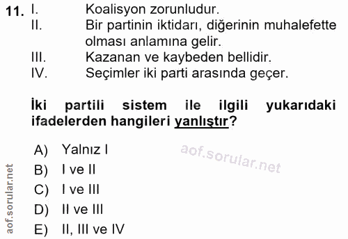 11. soru: . Koalisyon zorunludur. II. Bir partinin iktidarı, diğerinin muhalefette olması anlamına gelir. III. Kazanan ve kaybe…