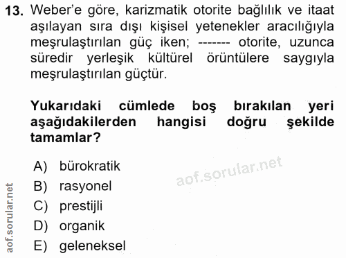 13. soru: Weber'e göre, karizmatik otorite bağlılık ve itaat aşılayan sıra dışı kişisel yetenekler aracılığıyla meşrulaştırılan…
