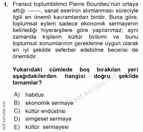 1. soru: Fransız toplumbilimci Pierre Burdieu'nün ortaya attığı --, sanat eserinin alımlanması süreciyle ilgili en önemli kavr…