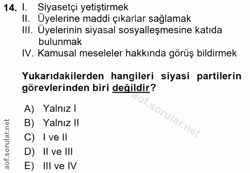14. soru: 1. Siyasetçi yetiştirmek II. Üyelerine maddi çıkarlar sağlamak III. Uyelerinin siyasal sosyalleşmesine katıda bulunma…