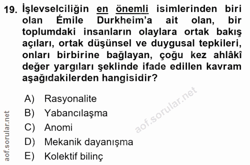 19. soru: İşlevselciliğin en önemli isimlerinden biri olan Émile Durkheim'a ait olan, bir toplumdaki insanların olaylara ortak…