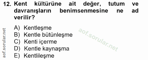 12. soru: Kent kültürüne ait değer, tutum ve davranışların benimsenmesine ne ad verilir? A) Kentleşme B) Kentle bütünleşme C) K…
