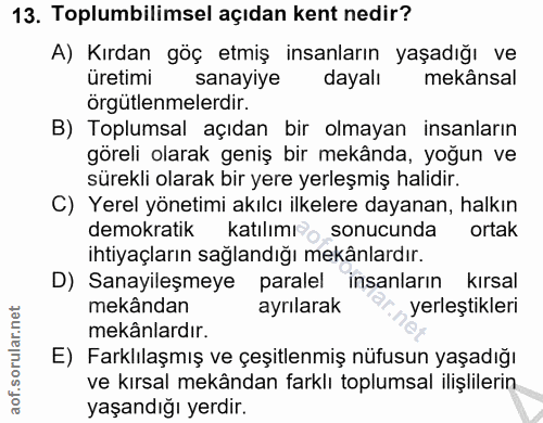 13. soru: Toplumbilimsel açıdan kent nedir? A) Kırdan göç etmiş insanların yaşadığı ve üretimi sanayiye dayalı mekânsal örgütle…
