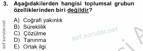 3. soru: Aşağıdakilerden hangisi toplumsal grubun özelliklerinden biri değildir? A) Coğrafi yakınlık B) Süreklilik C) Çözülme…