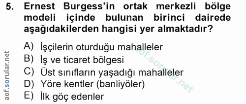 5. soru: Ernest Burgess'in ortak merkezli bölge modeli içinde bulunan birinci dairede aşağıdakilerden hangisi yer almaktadır?…