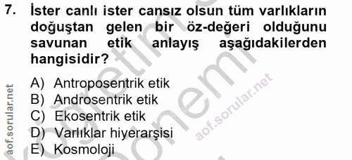 7. soru: İster canlı ister cansız olsun tüm varlıkların doğuştan gelen bir öz-değeri olduğunu savunan etik anlayış aşağıdakile…