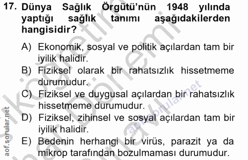17. soru: Dünya Sağlık Örgütü'nün 1948 yılında yaptığı sağlık tanımı aşağıdakilerden hangisidir? A) Ekonomik, sosyal ve politik…
