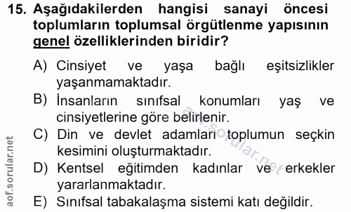 15. soru: Aşağıdakilerden hangisi sanayi öncesi toplumların toplumsal örgütlenme yapısının genel özelliklerinden biridir? A) Ci…