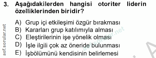 3. soru: Aşağıdakilerden hangisi otoriter liderin özelliklerinden biridir? A) Grup içi etkileşimi özgür bırakması B) Kararları…