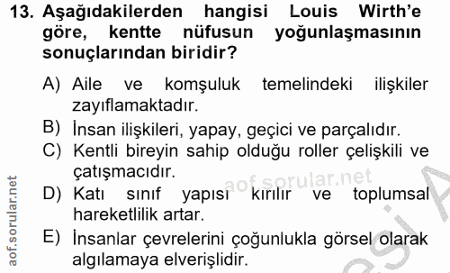 13. soru: Aşağıdakilerden hangisi Louis Wirth'e göre, kentte nüfusun yoğunlaşmasının sonuçlarından biridir? A) Aile ve komşuluk…