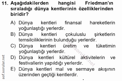 11. soru: Aşağıdakilerden hangisi Friedman'in sıraladığı dünya kentlerinin özelliklerinden biridir? A) Dünya kentleri finansal…
