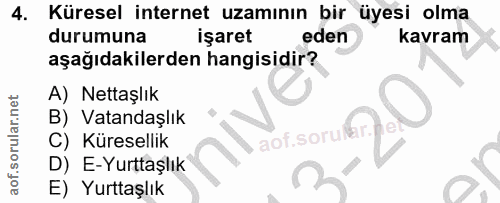 4. soru: Küresel internet uzamının bir üyesi olma durumuna işaret eden kavram aşağıdakilerden hangisidir? A) Nettaşlık B) Vata…