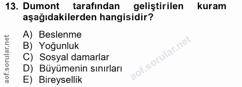 13. soru: Dumont tarafindan geliştirilen kuram aşağıdakilerden hangisidir? A) Beslenme B) Yoğunluk C) Sosyal damarlar D) Büyüme…