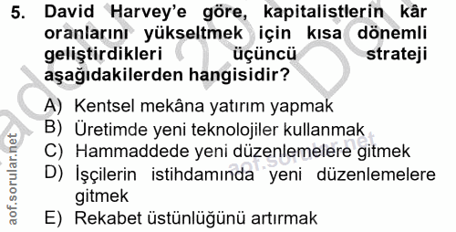 5. soru: David Harvey'e göre, kapitalistlerin kâr oranlarını yükseltmek için kısa dönemli geliştirdikleri üçüncü strateji aşağ…
