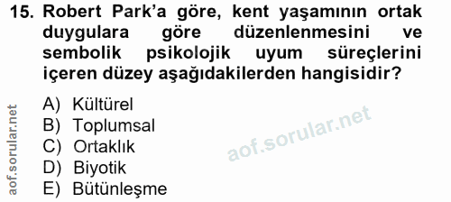 15. soru: Robert Park'a göre, kent yaşamının ortak duygulara göre düzenlenmesini ve sembolik psikolojik uyum süreçlerini içeren…