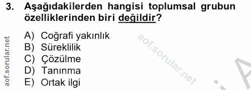 3. soru: Aşağıdakilerden hangisi toplumsal grubun özelliklerinden biri değildir? A) Coğrafi yakınlık B) Süreklilik C) Çözülme…