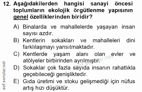 12. soru: Aşağıdakilerden hangisi sanayi öncesi toplumların ekolojik örgütlenme yapısının genel özelliklerinden biridir? A) Bin…