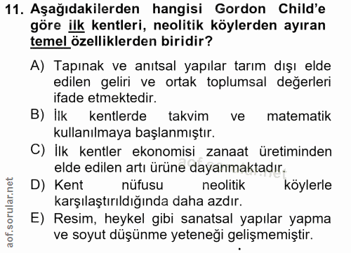 11. soru: Aşağıdakilerden hangisi Gordon Child'e göre ilk kentleri, neolitik köylerden ayıran temel özelliklerden biridir? A) T…