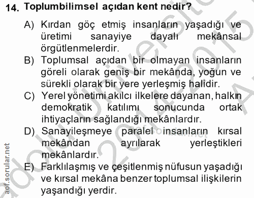 14. soru: Toplumbilimsel açıdan kent nedir? A) Kırdan göç etmiş insanların yaşadığı ve üretimi sanayiye dayalı mekânsal örgütle…