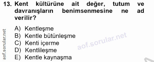 13. soru: Kent kültürüne ait değer, tutum ve davranışların benimsenmesine ne ad verilir? A) Kentleşme B) Kentle bütünleşme C) K…