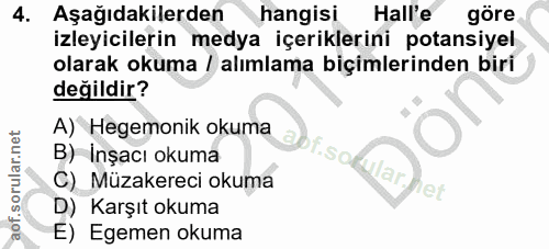4. soru: . Aşağıdakilerden hangisi Hall'e göre izleyicilerin medya içeriklerini potansiyel olarak okuma / alımlama biçimlerind…