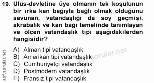19. soru: Ulus-devletine üye olmanın tek koşulunun bir ırka kan bağıyla bağlı olmak olduğunu savunan, vatandaşlığı da soy geçmi…