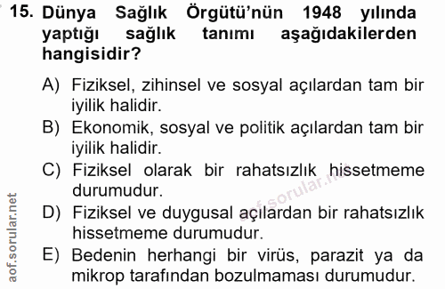 15. soru: Dünya Sağlık Örgütü'nün 1948 yılında yaptığı sağlık tanımı aşağıdakilerden hangisidir? A) Fiziksel, zihinsel ve sosya…