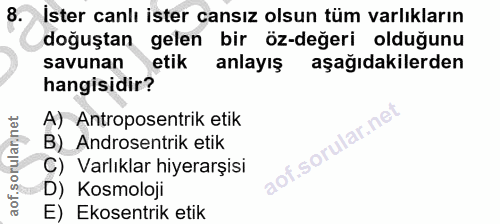 8. soru: İster canlı ister cansız olsun tüm varlıkların doğuştan gelen bir öz-değeri olduğunu savunan etik anlayış aşağıdakile…
