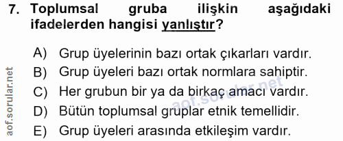 7. soru: Toplumsal gruba ilişkin aşağıdaki ifadelerden hangisi yanlıştır? A) Grup üyelerinin bazı ortak çıkarları vardır. B) G…