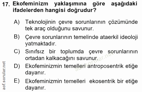 17. soru: Ekofeminizm yaklaşımına göre aşağıdaki ifadelerden hangisi doğrudur? A) Teknolojinin çevre sorunlarının çözümünde tek…