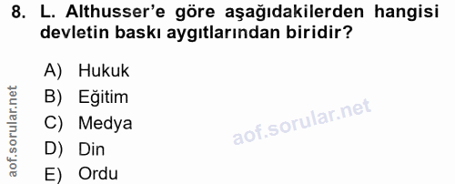 8. soru: L. Althusser'e göre aşağıdakilerden hangisi devletin baskı aygıtlarından biridir? A) Hukuk B) Eğitim C) Medya D) Din…