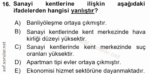 16. soru: Sanayi kentlerine ilişkin aşağıdaki ifadelerden hangisi yanlıştır? A) Banliyöleşme ortaya çıkmıştır. B) Sanayi kentle…