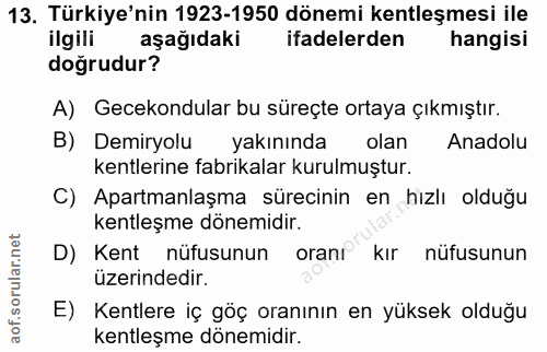 13. soru: Türkiye'nin 1923-1950 dönemi kentleşmesi ile ilgili aşağıdaki ifadelerden hangisi doğrudur? A) Gecekondular bu süreçt…