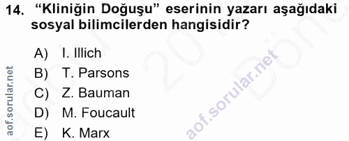 14. soru: "Kliniğin Doğuşu" eserinin yazarı aşağıdaki sosyal bilimcilerden hangisidir? A) I. Illich B) T. Parsons C) Z. Bauman…