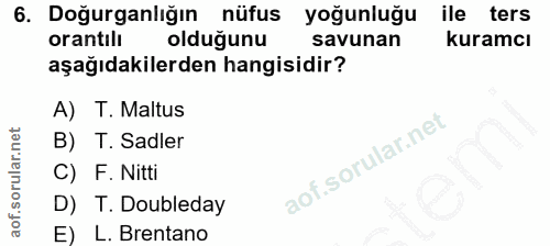 6. soru: Doğurganliğın nüfus yoğunluğu ile ters orantılı oldugunu savunan kuramcı aşağıdakilerden hangisidir? A) T. Maltus B)…